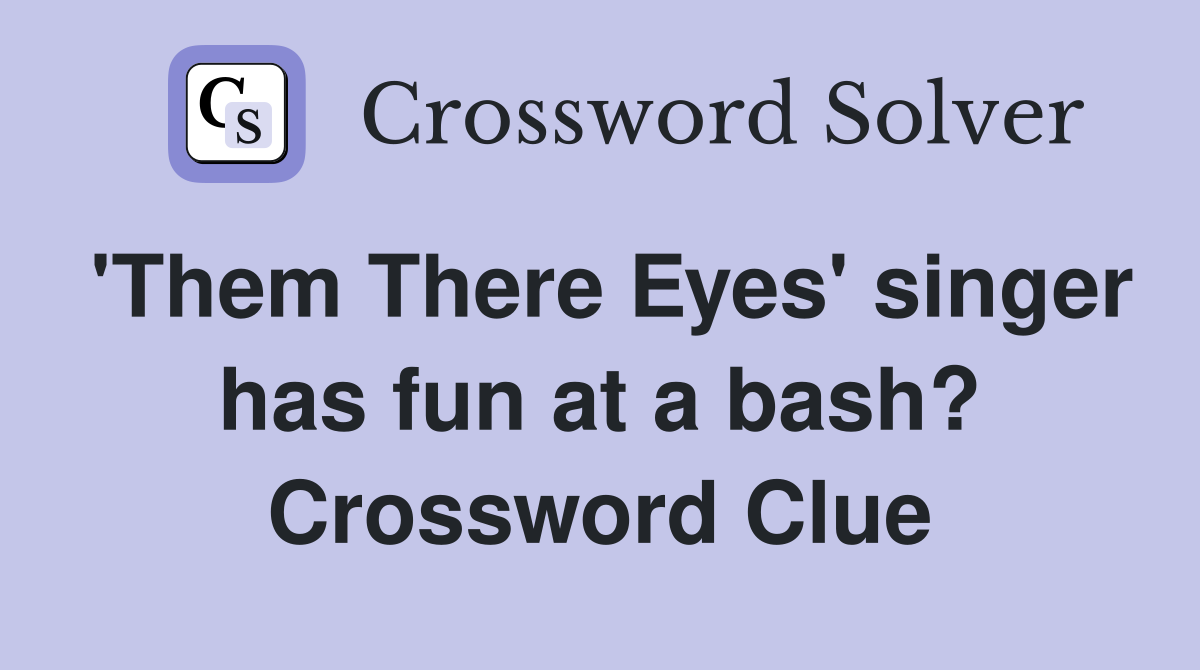 'Them There Eyes' singer has fun at a bash? Crossword Clue