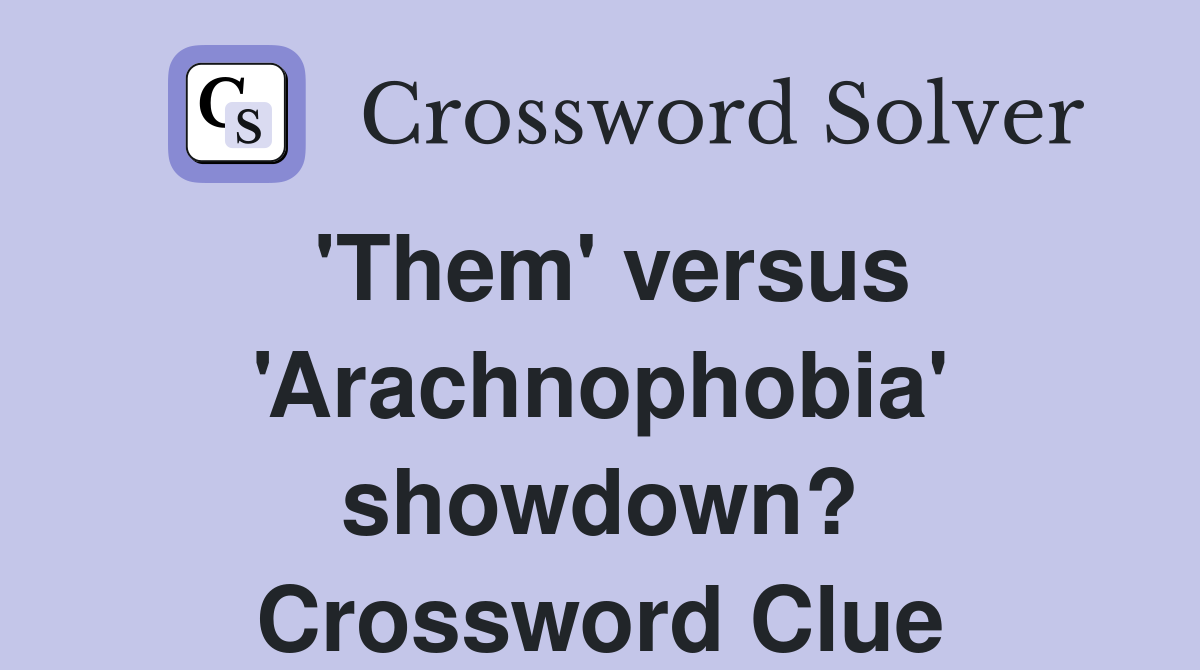 'Them' versus 'Arachnophobia' showdown? Crossword Clue