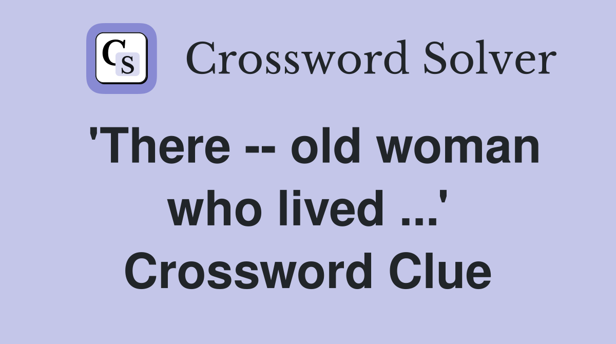 'There -- old woman who lived ...' Crossword Clue