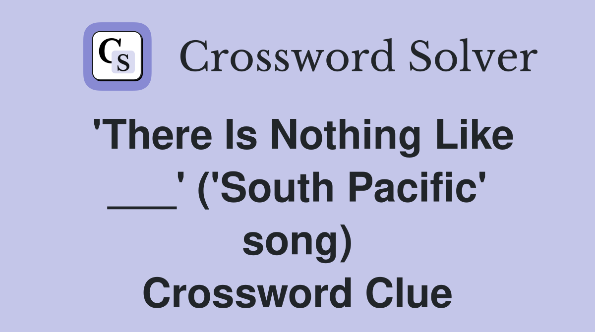 'There Is Nothing Like ___' ('South Pacific' song) Crossword Clue