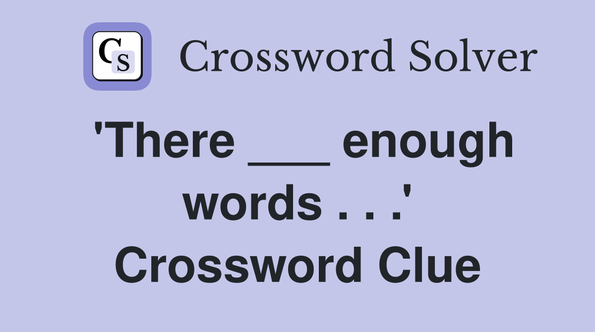 'There ___ enough words . . .' Crossword Clue