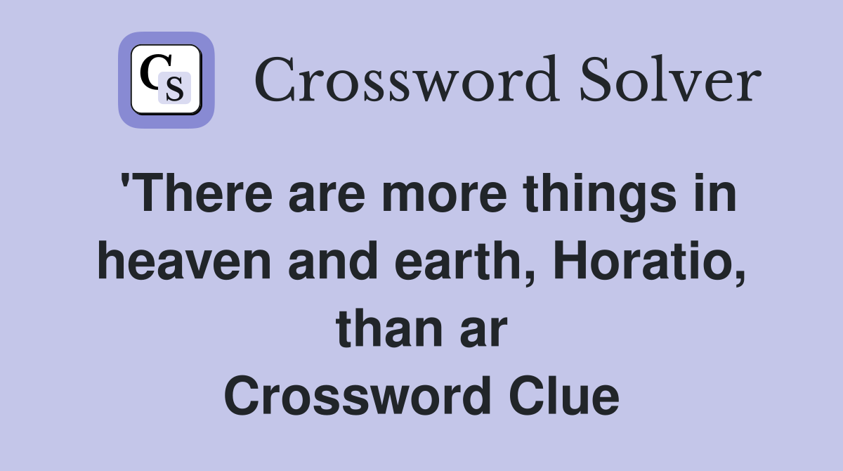 'There are more things in heaven and earth, Horatio, than ar Crossword Clue