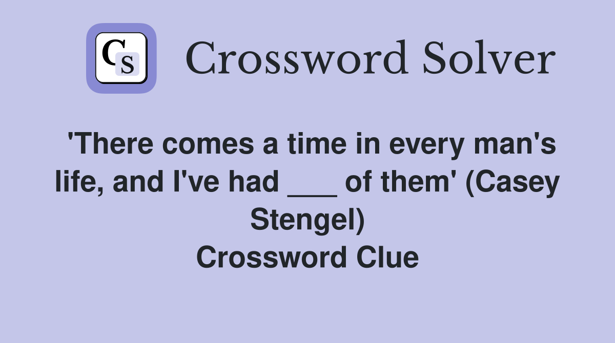 'There comes a time in every man's life, and I've had ___ of them' (Casey Stengel) Crossword Clue