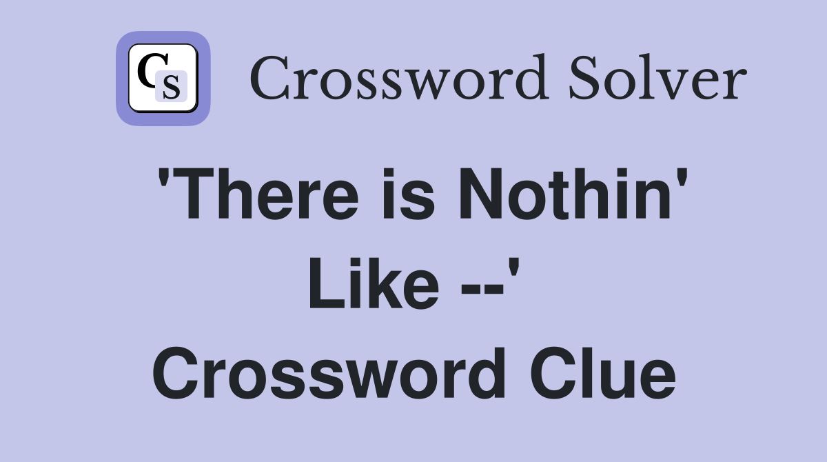 'There is Nothin' Like --' Crossword Clue