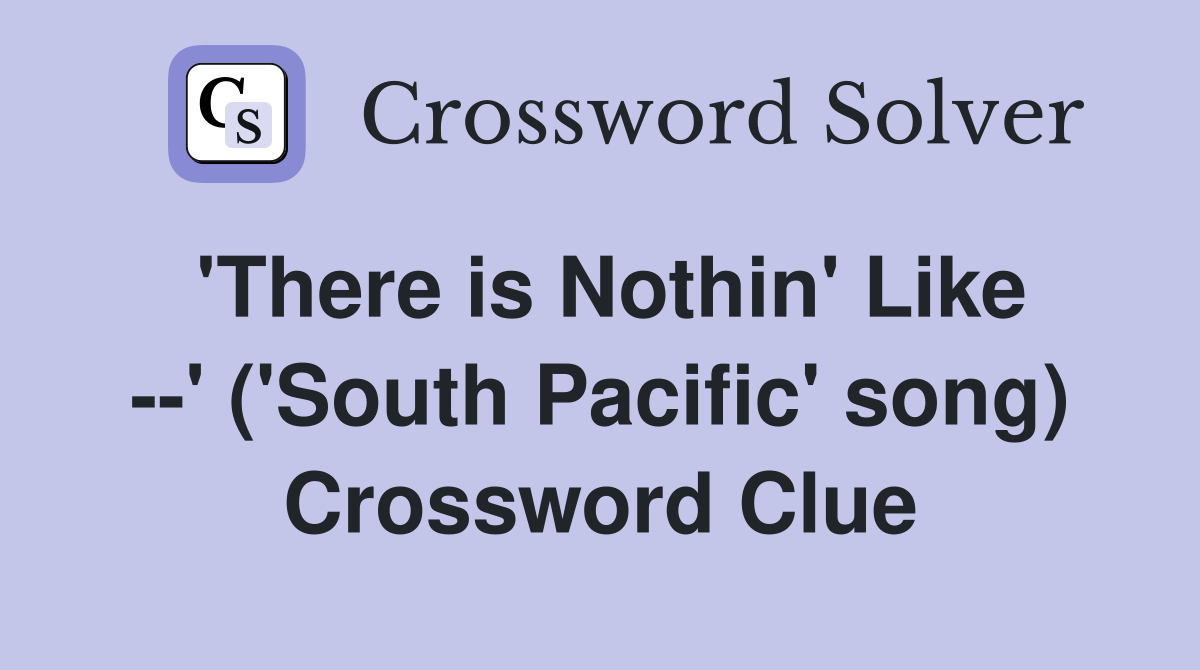 'There is Nothin' Like --' ('South Pacific' song) Crossword Clue