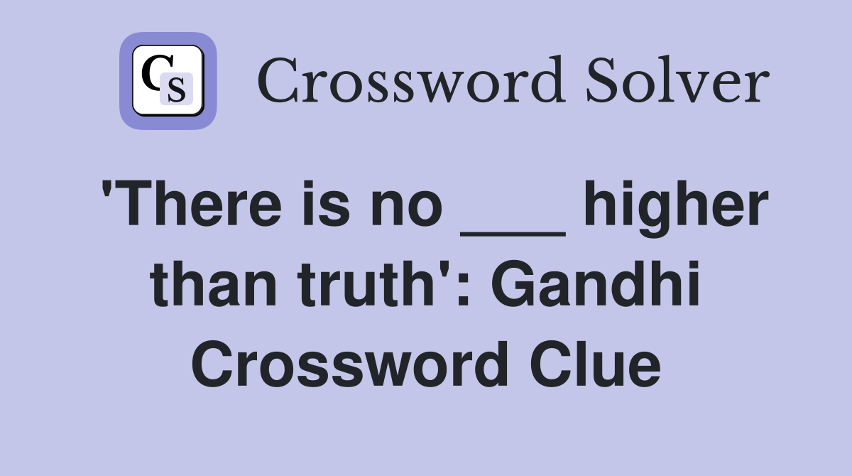 'There is no ___ higher than truth': Gandhi Crossword Clue