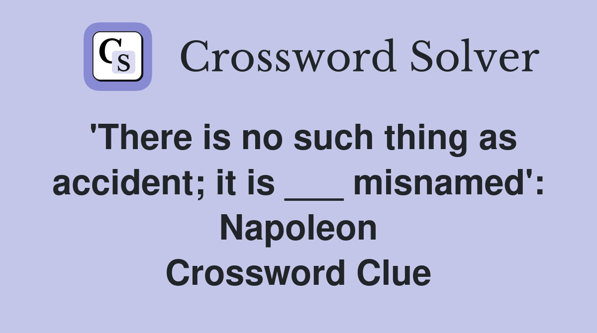 'There is no such thing as accident; it is ___ misnamed': Napoleon Crossword Clue