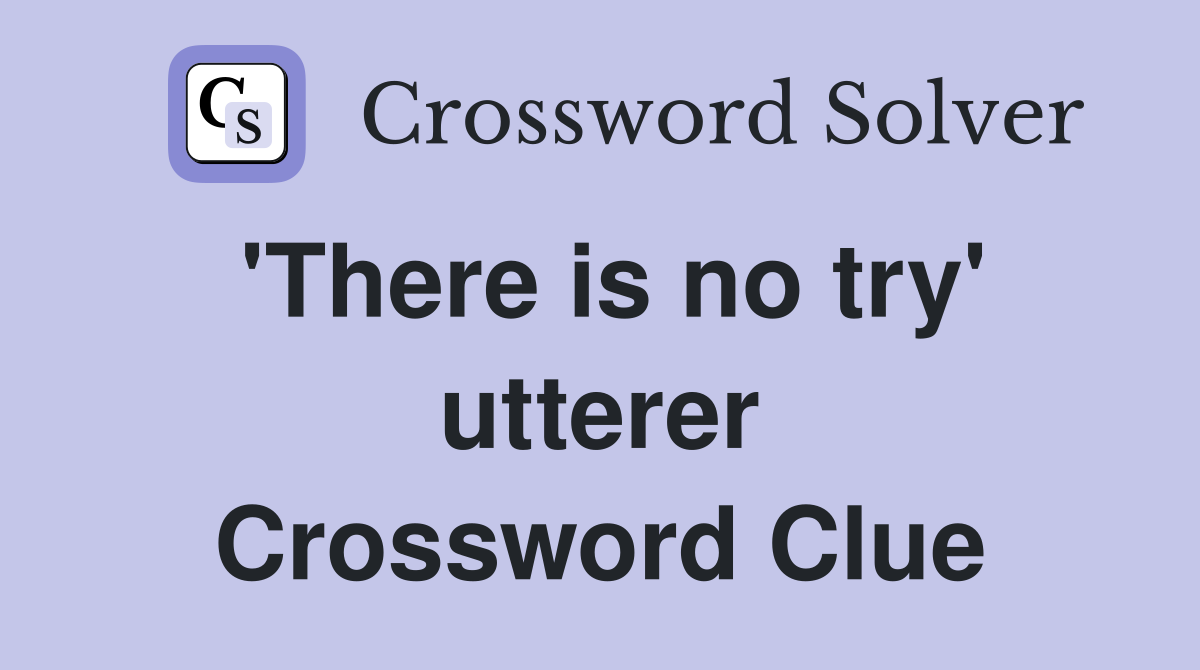 'There is no try' utterer Crossword Clue