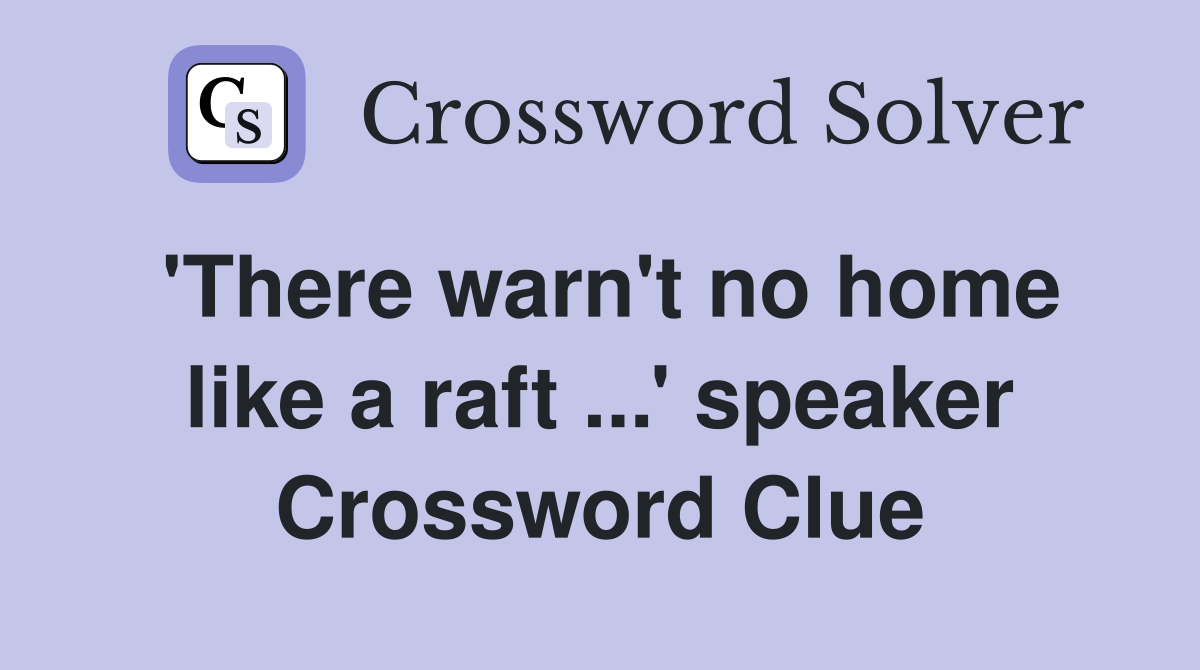 'There warn't no home like a raft ...' speaker Crossword Clue