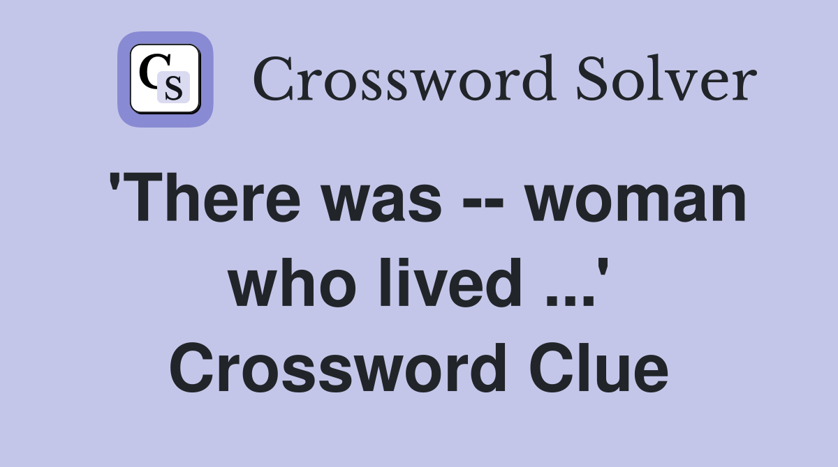 'There was -- woman who lived ...' Crossword Clue