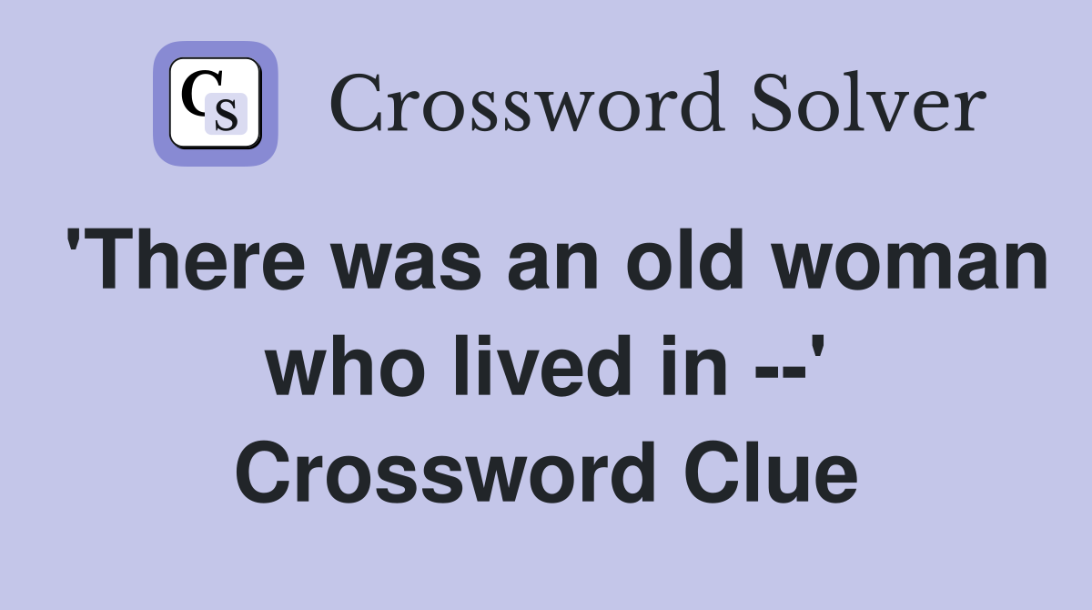 'There was an old woman who lived in --' Crossword Clue