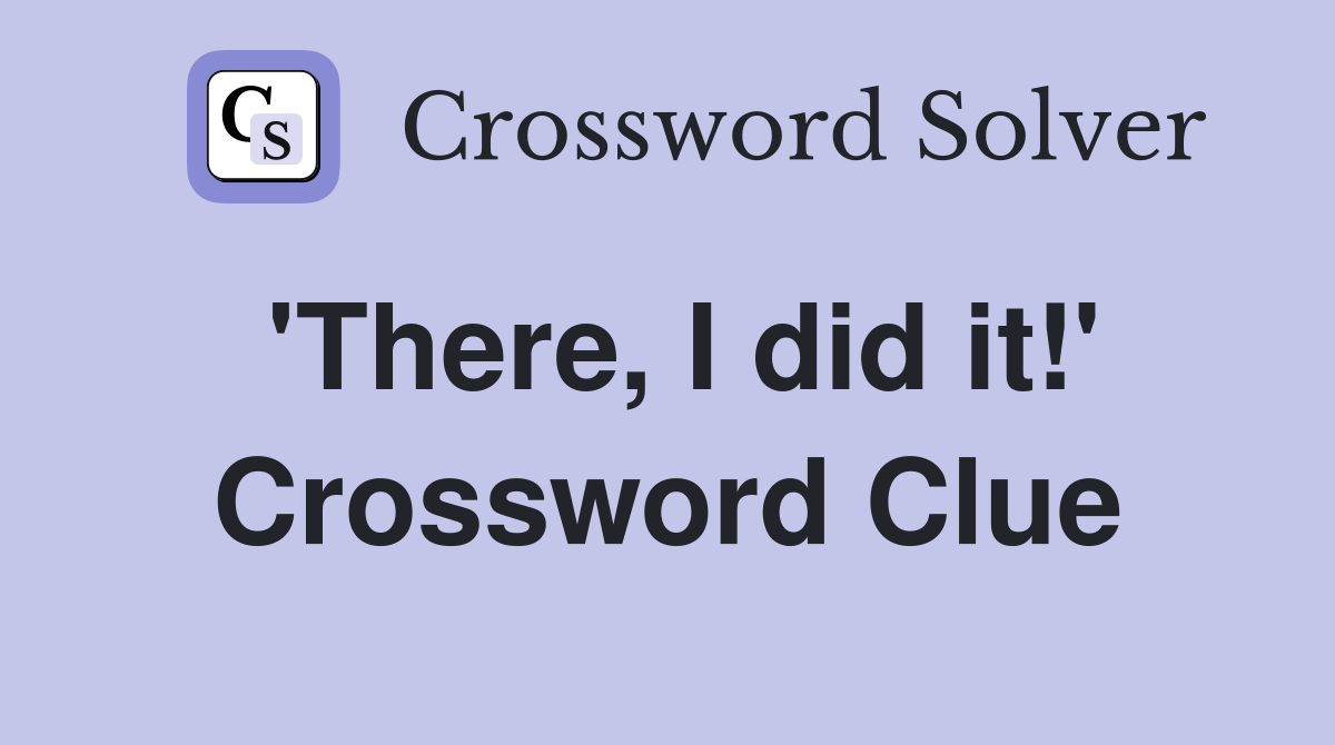 'There, I did it!' Crossword Clue