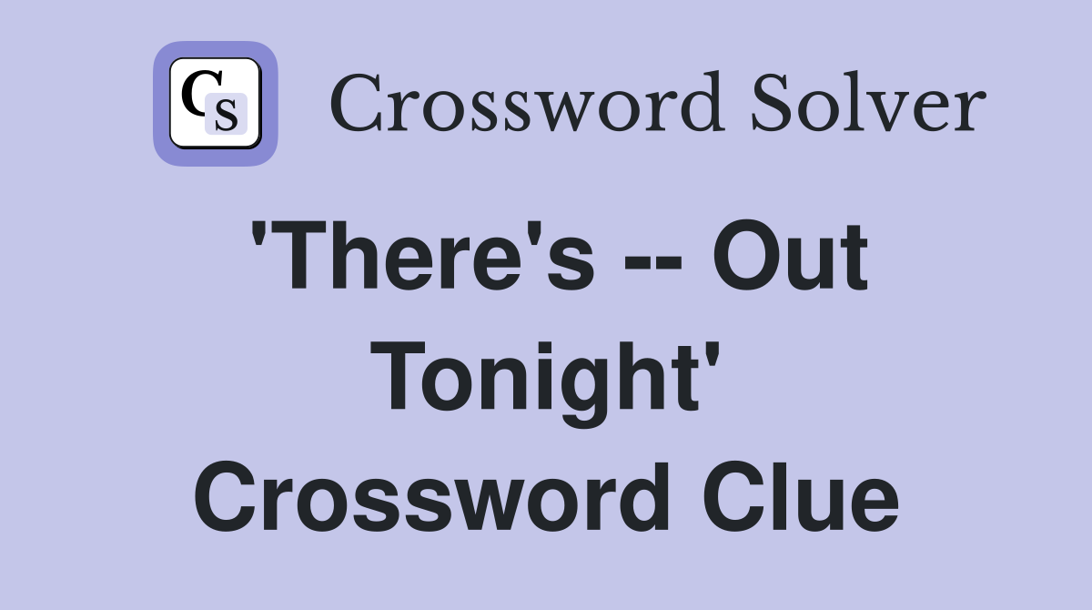 'There's -- Out Tonight' Crossword Clue