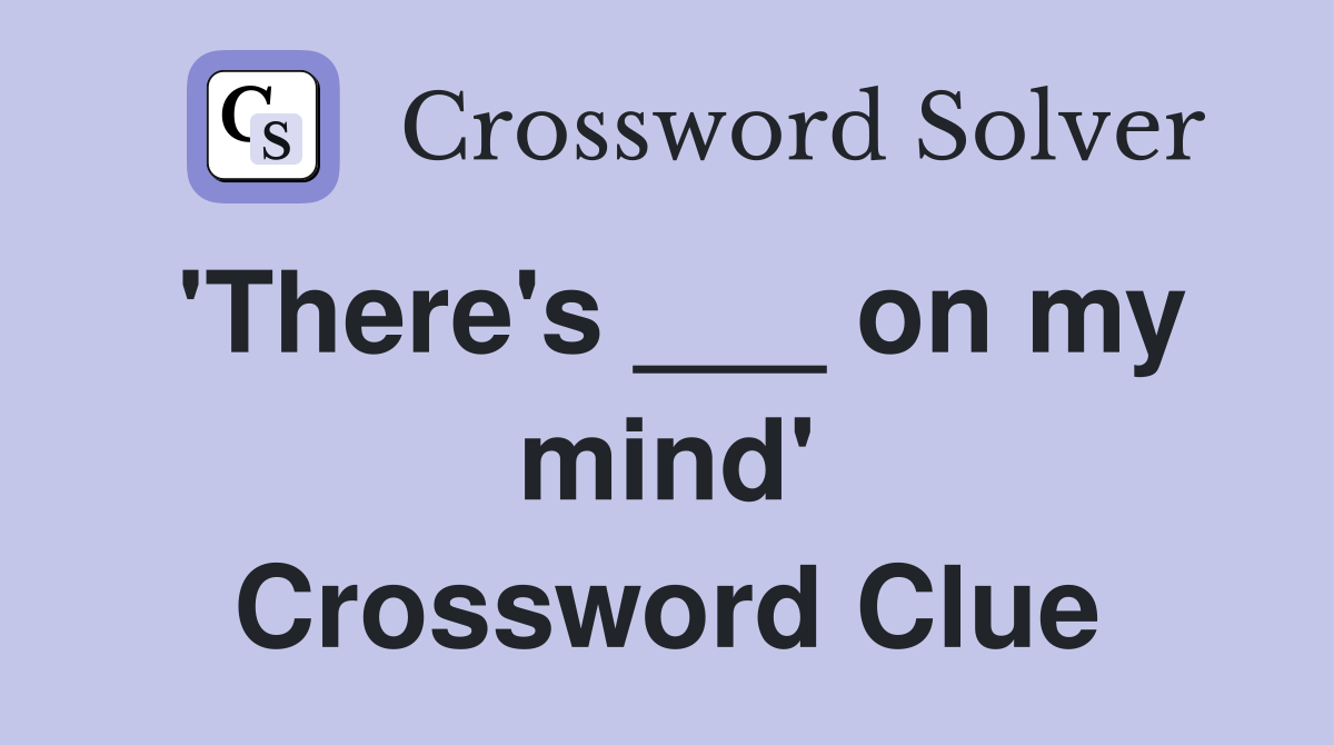 'There's ___ on my mind' Crossword Clue