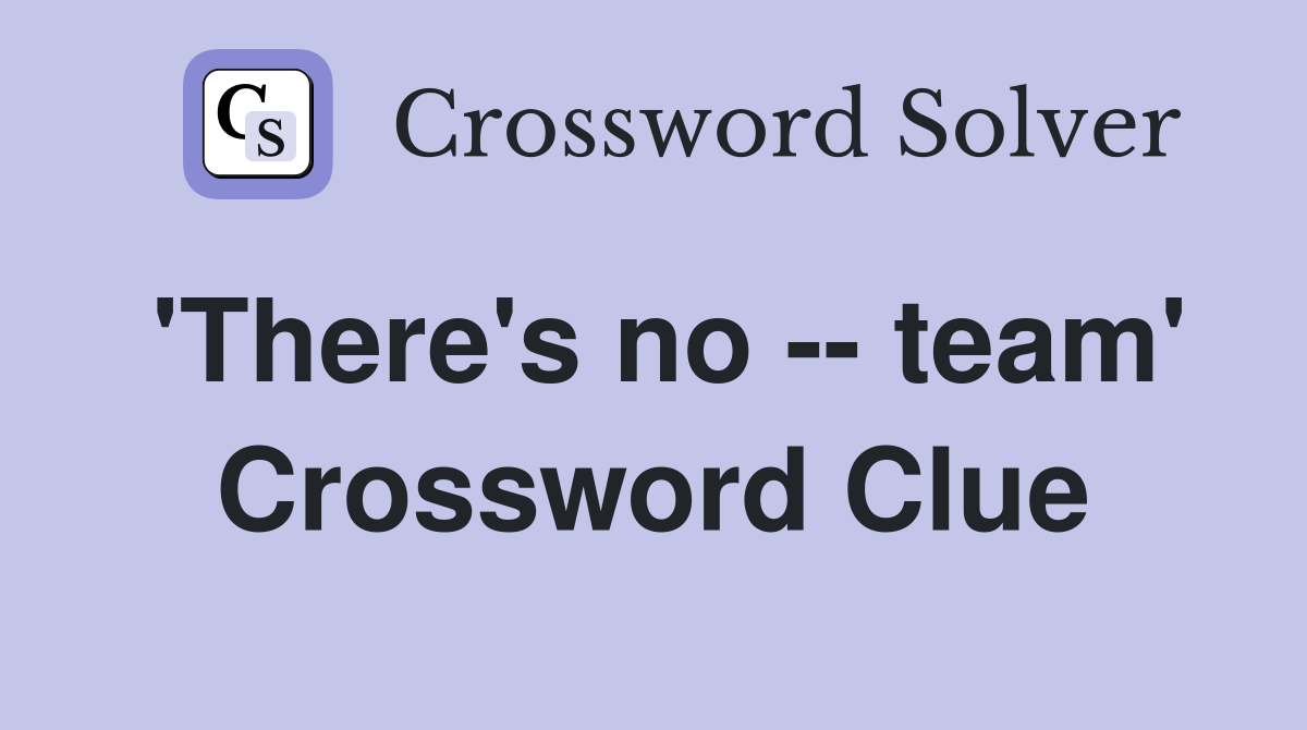 'There's no -- team' Crossword Clue