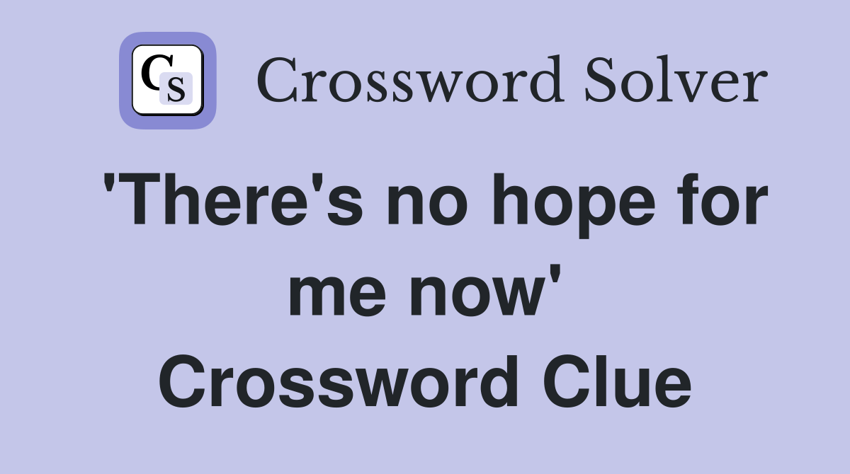 'There's no hope for me now' Crossword Clue