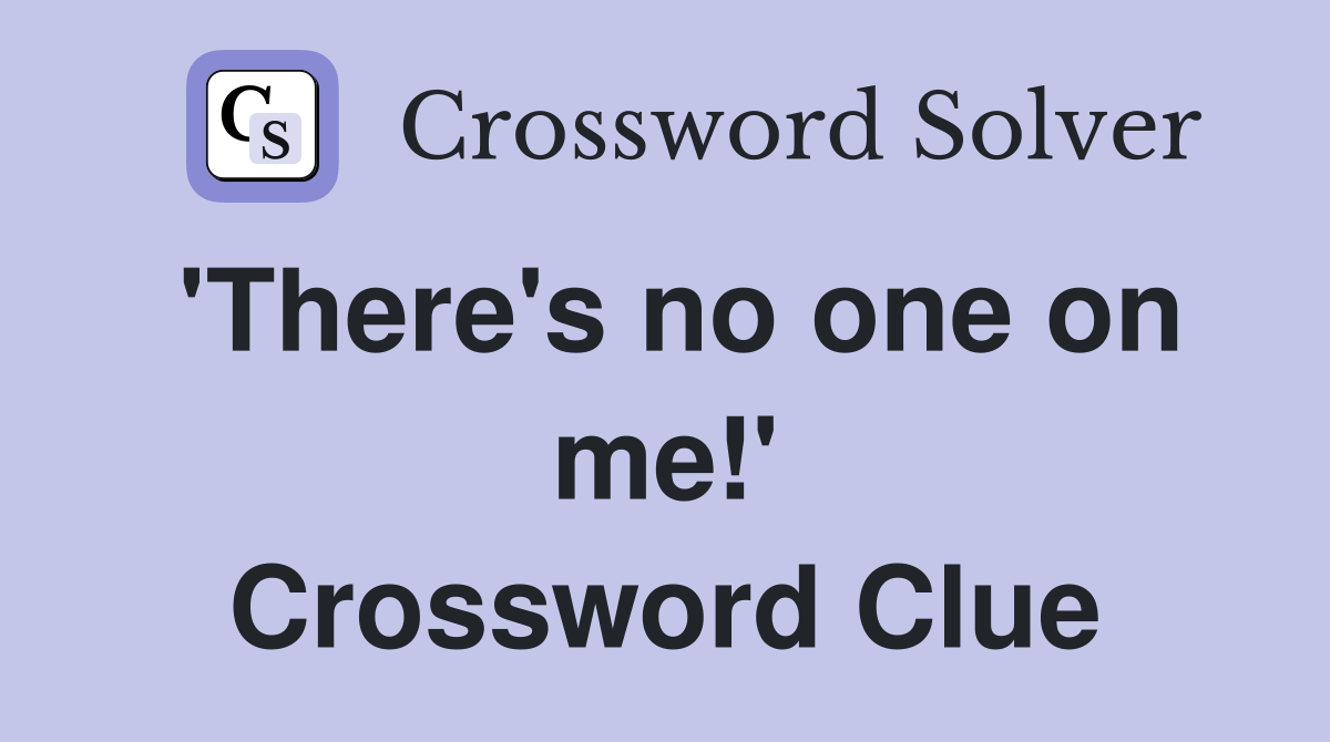 'There's no one on me!' Crossword Clue
