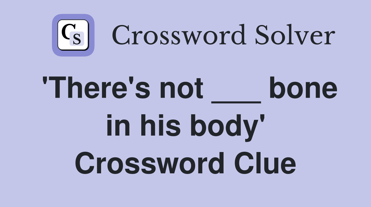 'There's not ___ bone in his body' Crossword Clue