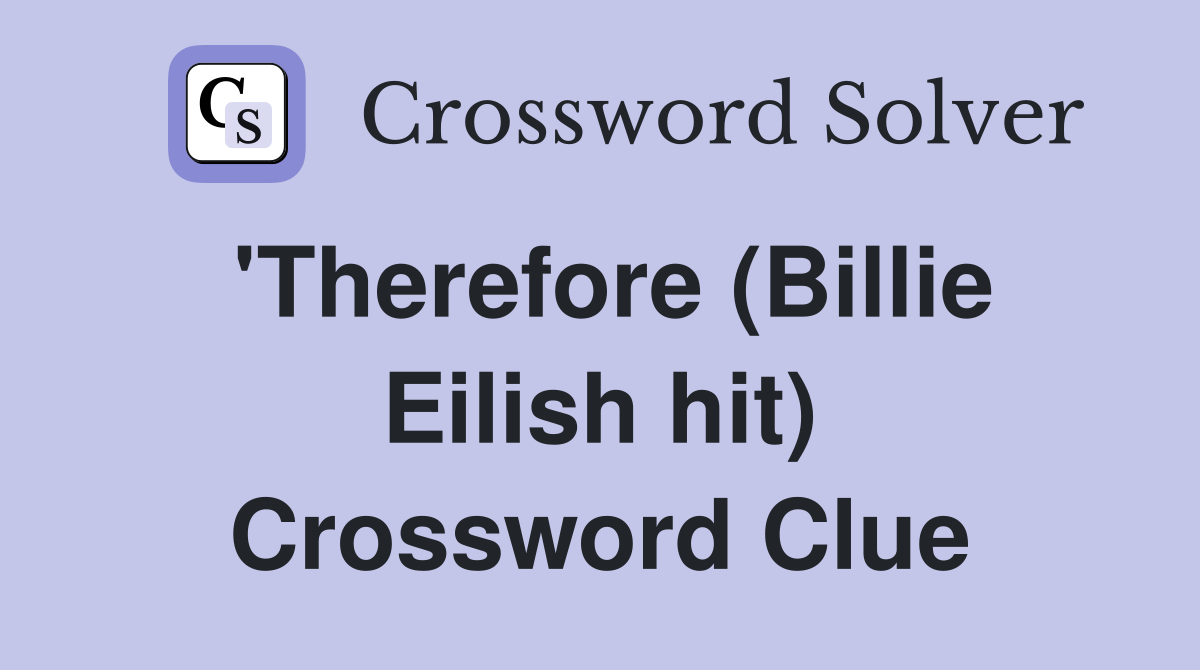 'Therefore (Billie Eilish hit) Crossword Clue