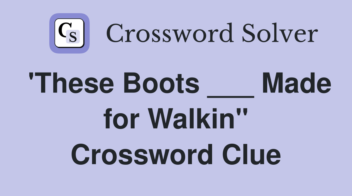 'These Boots ___ Made for Walkin'' Crossword Clue