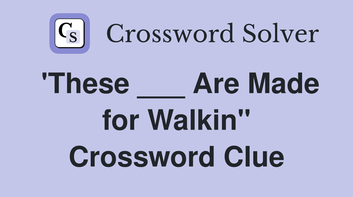 'These ___ Are Made for Walkin'' Crossword Clue