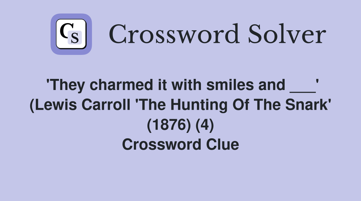 'They charmed it with smiles and ___' (Lewis Carroll 'The Hunting Of The Snark' (1876) (4) Crossword Clue