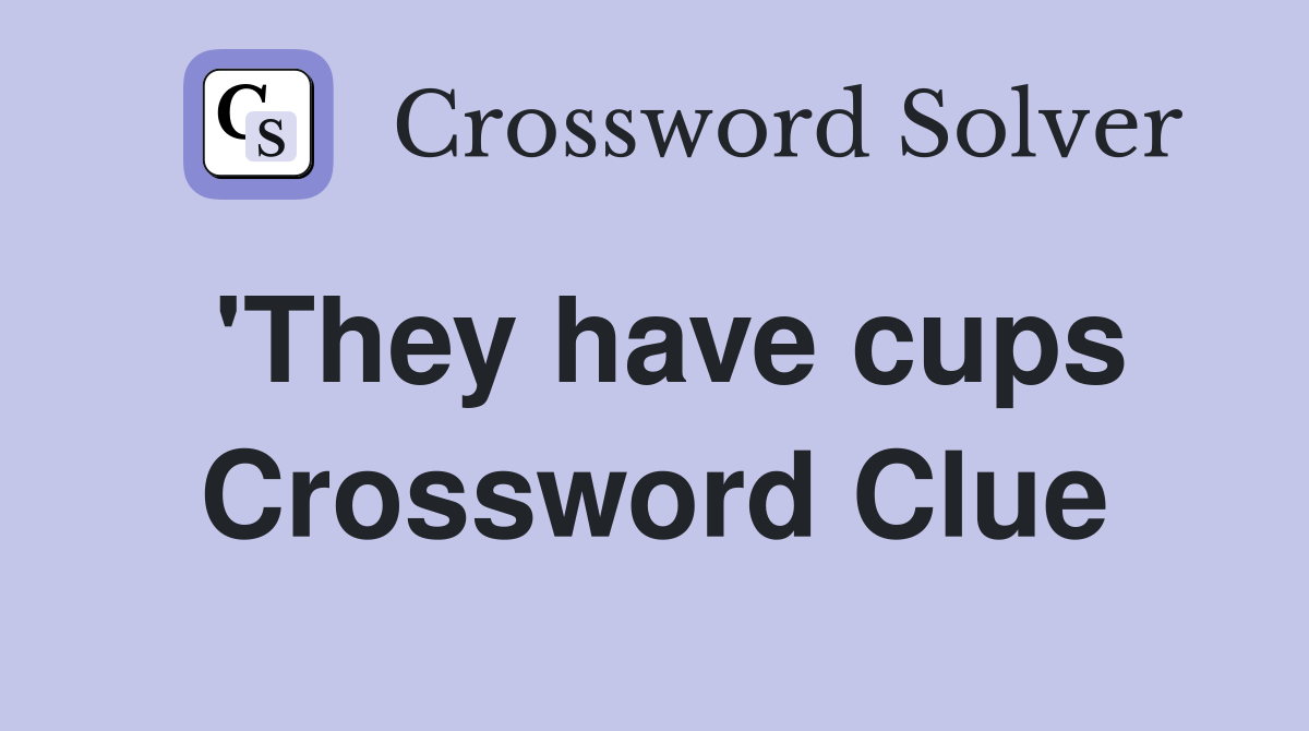'They have cups Crossword Clue
