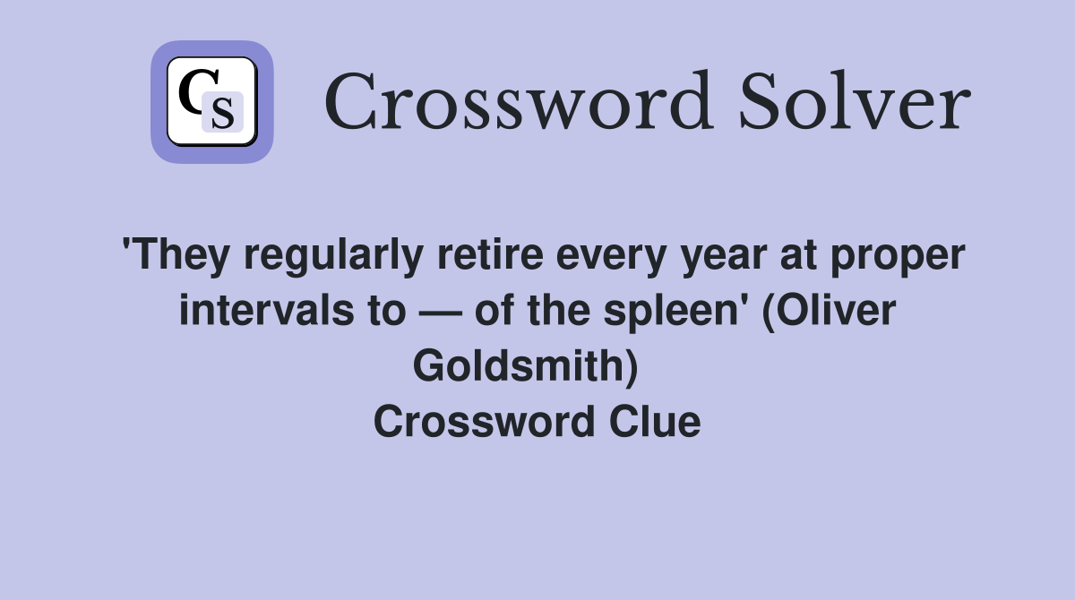 'They regularly retire every year at proper intervals to — of the spleen' (Oliver Goldsmith)   Crossword Clue
