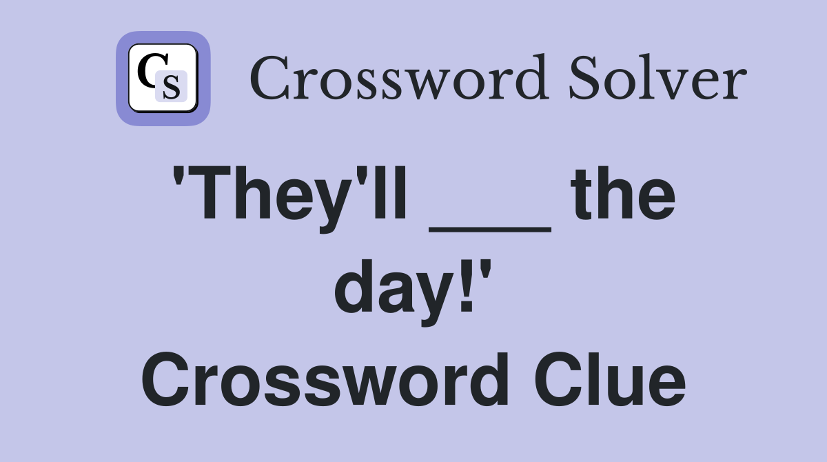 'They'll ___ the day!' Crossword Clue