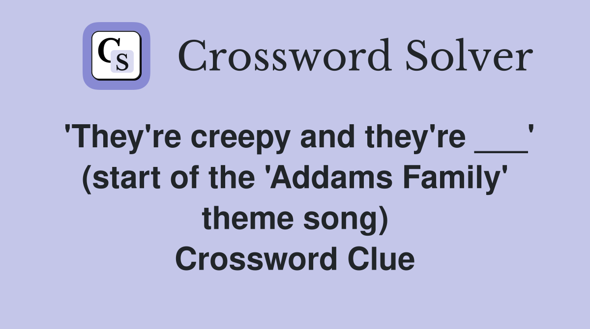 'They're creepy and they're ___' (start of the 'Addams Family' theme song) Crossword Clue