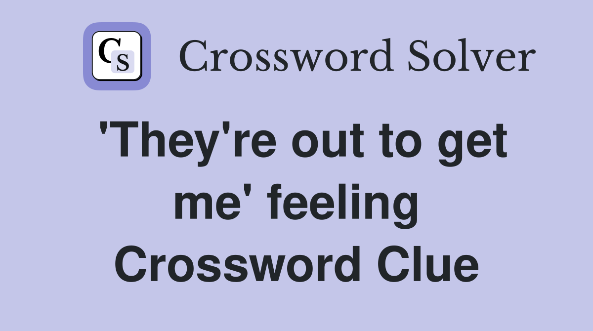 'They're out to get me' feeling Crossword Clue
