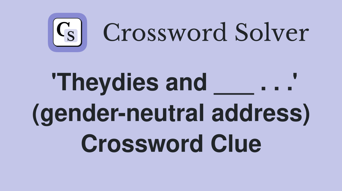 'Theydies and ___ . . .' (gender-neutral address) Crossword Clue