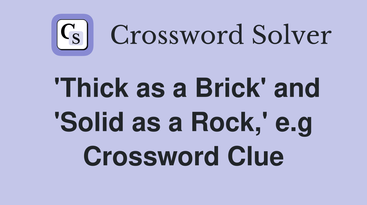 'Thick as a Brick' and 'Solid as a Rock,' e.g Crossword Clue