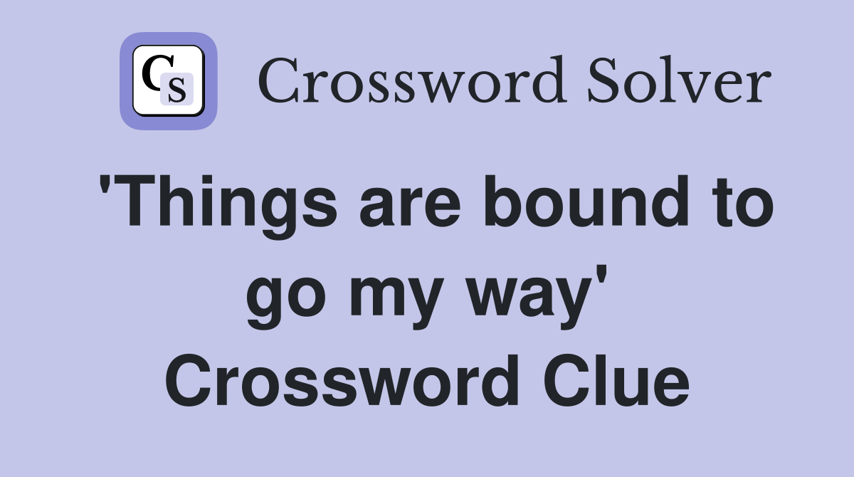 'Things are bound to go my way' Crossword Clue