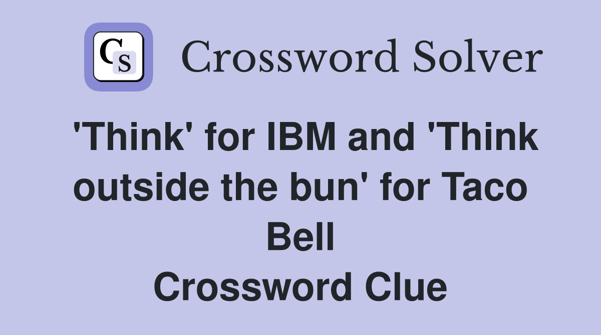 'Think' for IBM and 'Think outside the bun' for Taco Bell Crossword Clue