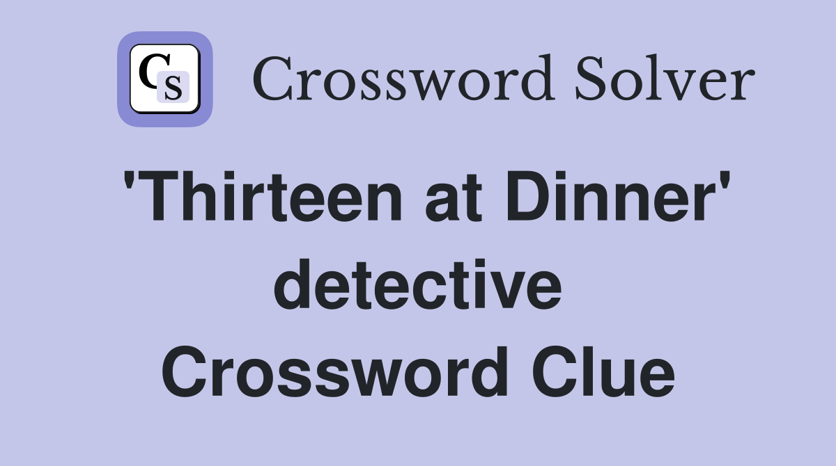 'Thirteen at Dinner' detective Crossword Clue