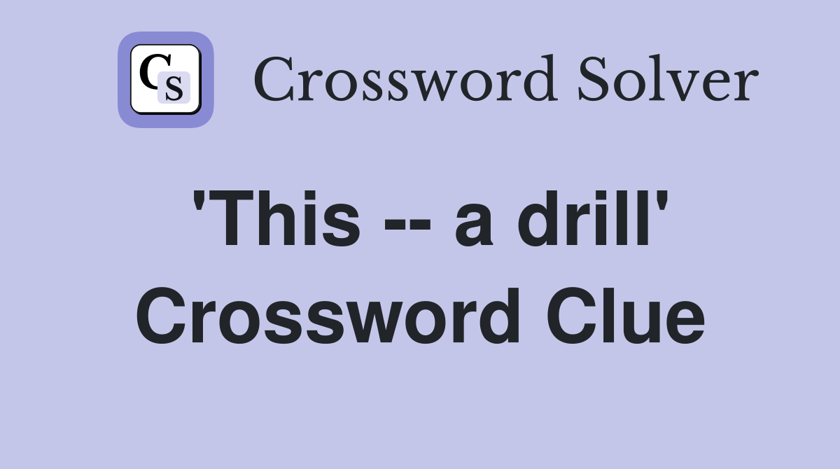'This -- a drill' Crossword Clue