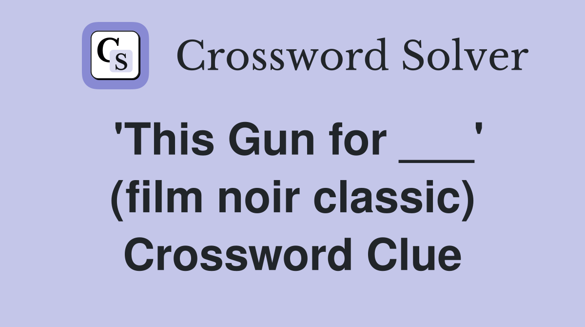'This Gun for ___' (film noir classic) Crossword Clue