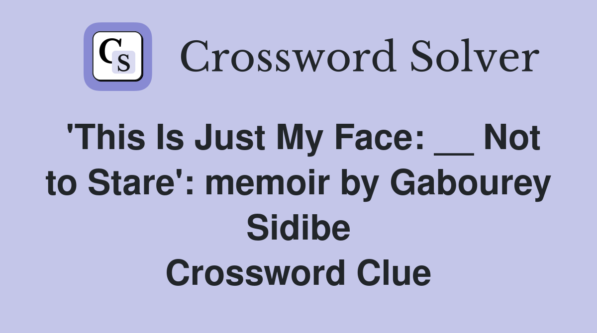 'This Is Just My Face: __ Not to Stare': memoir by Gabourey Sidibe Crossword Clue