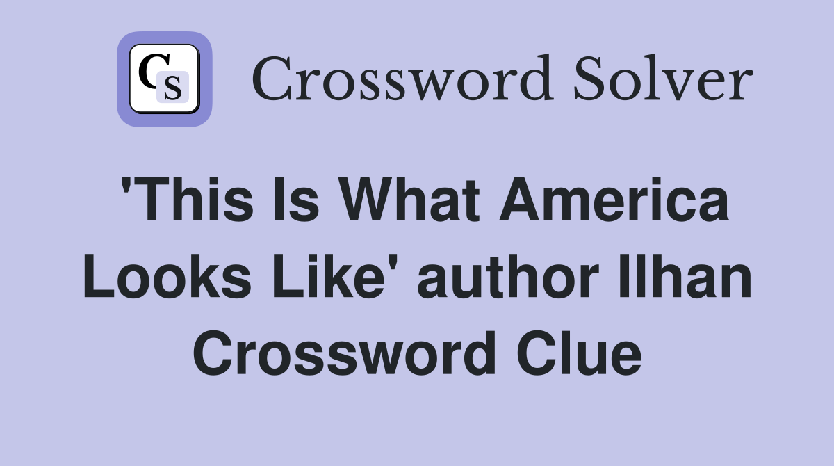 'This Is What America Looks Like' author Ilhan Crossword Clue