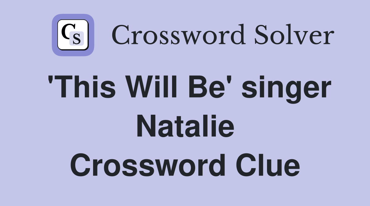 'This Will Be' singer Natalie Crossword Clue