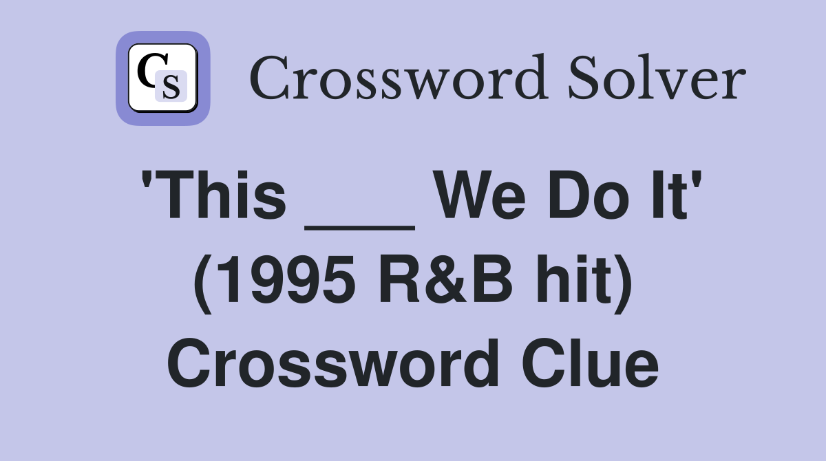'This ___ We Do It' (1995 R&B hit) Crossword Clue