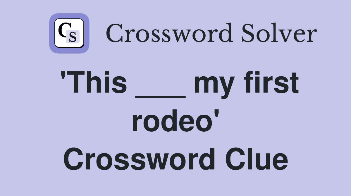 'This ___ my first rodeo' Crossword Clue
