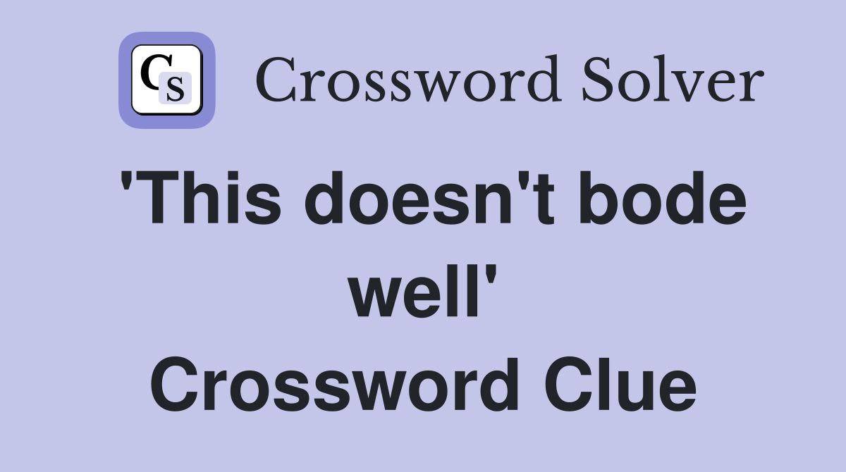 'This doesn't bode well' Crossword Clue