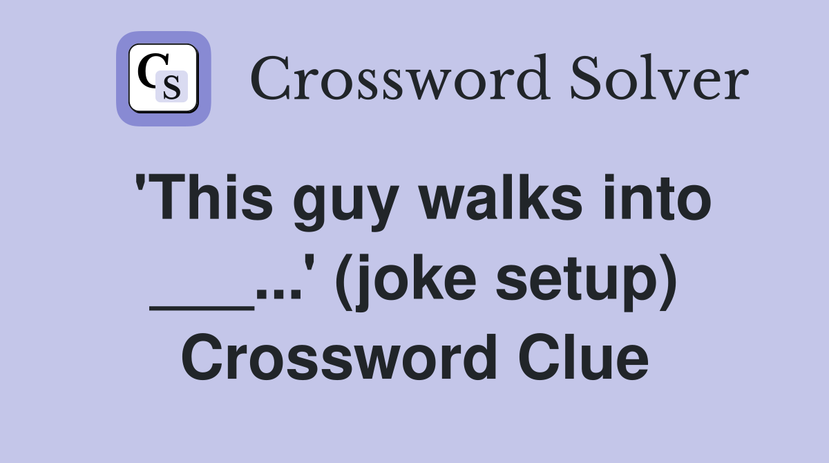 'This guy walks into ___...' (joke setup) Crossword Clue