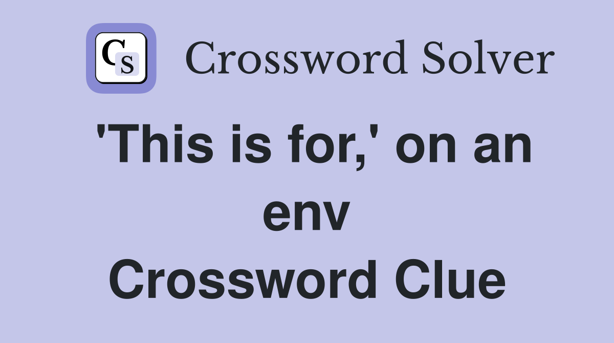 'This is for,' on an env Crossword Clue