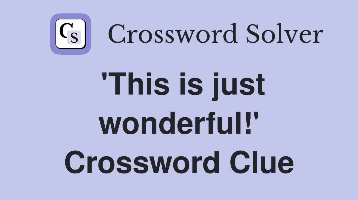 'This is just wonderful!' Crossword Clue