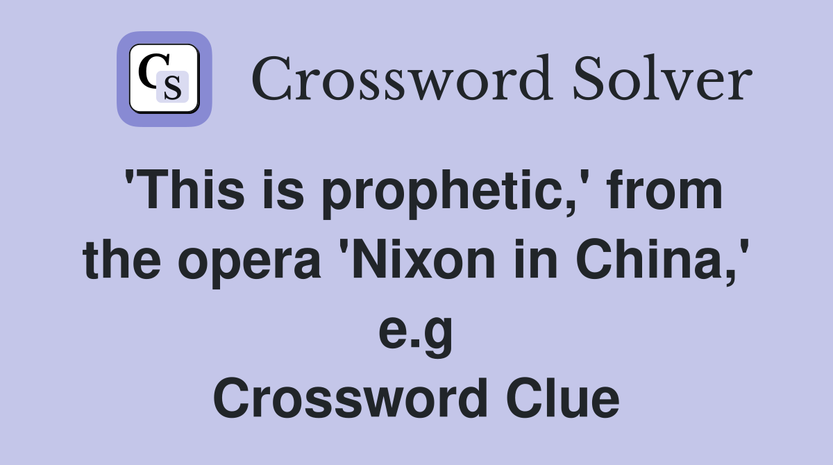 'This is prophetic,' from the opera 'Nixon in China,' e.g Crossword Clue