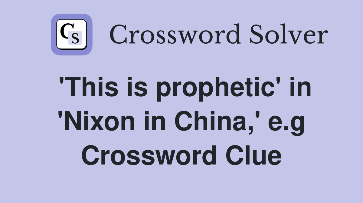 'This is prophetic' in 'Nixon in China,' e.g Crossword Clue