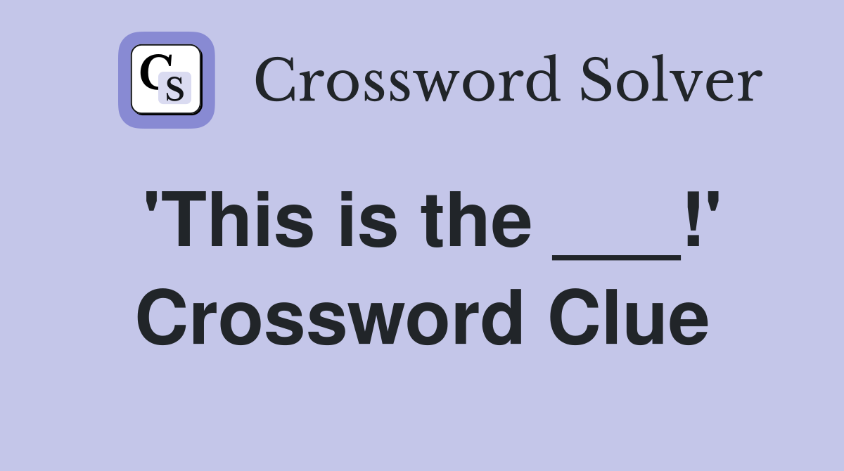 'This is the ___!' Crossword Clue